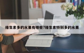 维生素多的水果有哪些?维生素特别多的水果
